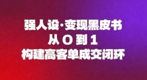 强人设变现黑皮书:从0到1构建高客单成交闭环-网赚项目众筹网