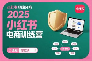 2025小红书电商训练营，知识点全面无死角-网赚项目众筹网