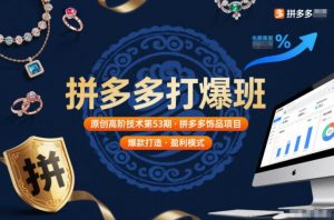 拼多多打爆班原创高阶技术第53期，拼多多饰品项目-网赚项目众筹网