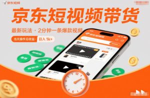京东短视频带货最新玩法，2分钟一条爆款视频，0粉丝，0保证金，当天操作见收益，日入1k+【揭秘】-网赚项目众筹网