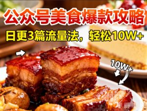 公众号搬运美食爆款攻略，日更3篇流量主打法，轻松10W+阅读-网赚项目众筹网