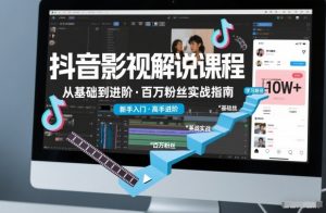 抖音百万粉丝影视解说课程，基础到进阶课，适合新手和进阶学习-网赚项目众筹网