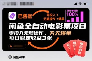 闲鱼全自动电影票项目,零投入无脑操作,天天爆单,每日稳定收益3张【揭秘】-网赚项目众筹网