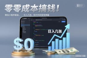 零成本搞钱，微信小程序掘金，简单易操作，日入几张，碎片时间变现神器【揭秘】-网赚项目众筹网