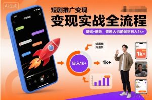 短剧推广变现实战全流程,基础+进阶,普通人也能做到日入1k+-网赚项目众筹网