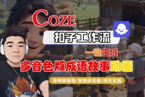 Coze扣子智能体工作流一键生成“多音色版成语故事“动画,全流程保姆级教学-网赚项目众筹网