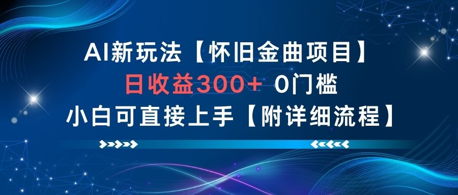 AI新玩法，怀旧金曲项目，日收益3张+，0门槛小白可直接上手【附详细流程】-网赚项目众筹网