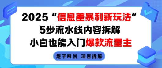 2025信息差暴利新玩法，5步流水线内容拆解，小白也能入门爆款流量主-网赚项目众筹网