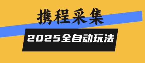 2025携程信息采集全自动玩法，高单价，零人工，全天开干【揭秘】-网赚项目众筹网
