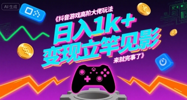抖音游戏高阶大佬玩法，日入1k+，变现立竿见影，来就完事了【揭秘】-网赚项目众筹网